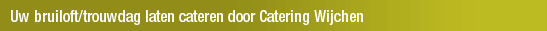 Uw bruiloft/trouwdag laten cateren door Catering Wijchen